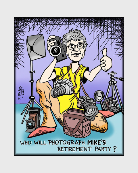 cartoon of Mike with cameras. Caption reads 'Who will photograph Mikes Retirement Party?'